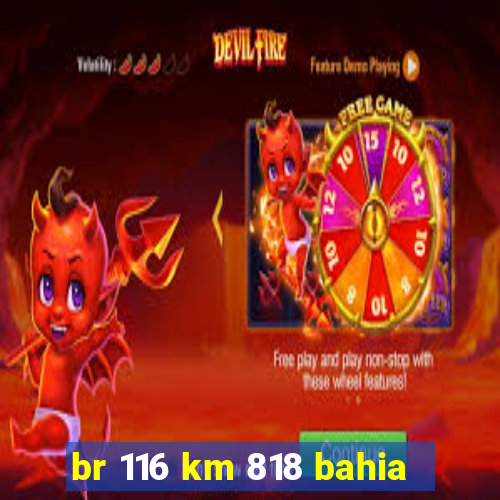 br 116 km 818 bahia